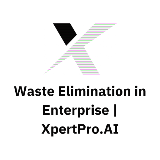 Waste Elimination in Enterprise | XpertPro.AI